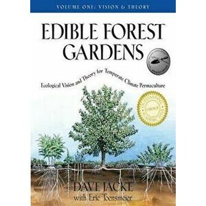 Edible Forest Gardens, Volume I: Ecological Vision, Theory for Temperate Climate Permaculture, Hardcover - Dave Jacke imagine