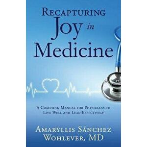 Recapturing Joy in Medicine, Paperback - Amaryllis Sanchez Wohlever MD imagine