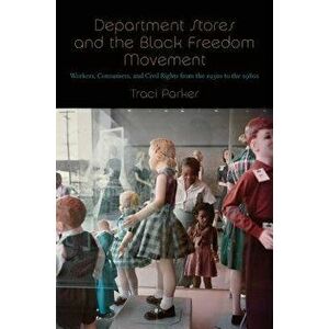 Department Stores and the Black Freedom Movement: Workers, Consumers, and Civil Rights from the 1930s to the 1980s, Hardcover - Traci Parker imagine