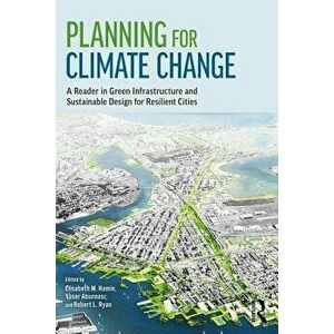 Planning for Climate Change: A Reader in Green Infrastructure and Sustainable Design for Resilient Cities, Paperback - Elisabeth M. Hamin Infield imagine