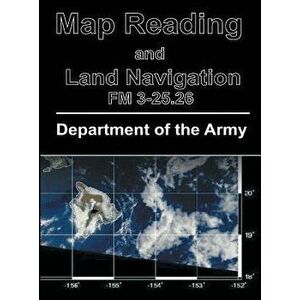 Map Reading and Land Navigation: FM 3-25.26, Hardcover - Department of the Army imagine