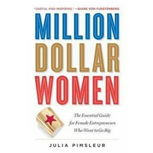 Million Dollar Women: The Essential Guide for Female Entrepreneurs Who Want to Go Big, Paperback - Julia Pimsleur imagine