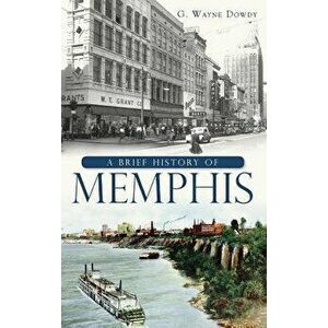 A Brief History of Memphis - G. Wayne Dowdy imagine