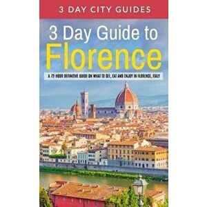 3 Day Guide to Florence: A 72-Hour Definitive Guide on What to See, Eat and Enjoy in Florence, Italy, Paperback - 3. Day City Guides imagine