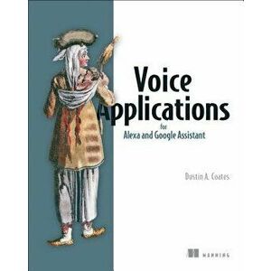 Voice Applications for Alexa and Google Assistant, Paperback - Dustin A. Coates imagine