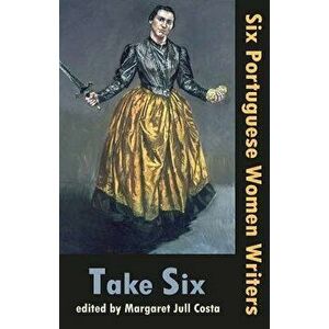 Take Six: Six Portuguese Women Writers, Paperback - Margaret Jull Costa imagine
