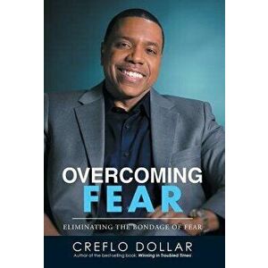 Overcoming Fear: Eliminating the Bondage of Fear, Hardcover - Creflo Dollar imagine