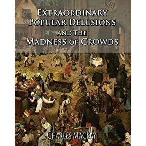 Extraordinary Popular Delusions and the Madness of Crowds, Paperback - Charles MacKay imagine