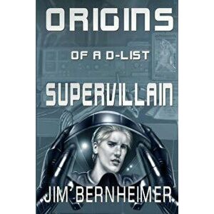Origins of a D-List Supervillain, Paperback - Jim Bernheimer imagine