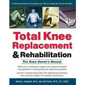 Total Knee Replacement and Rehabilitation: The Knee Owner's Manual, Hardcover - Daniel J. Brugioni imagine