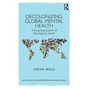 Decolonizing Global Mental Health: The Psychiatrization of the Majority World, Paperback - China Mills imagine