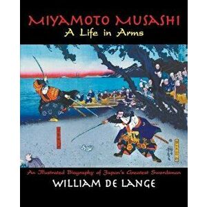 Miyamoto Musashi: A Life in Arms, Paperback - William De Lange imagine