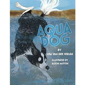 Aqua Dog, Paperback - Lisa Van Der Wielen imagine