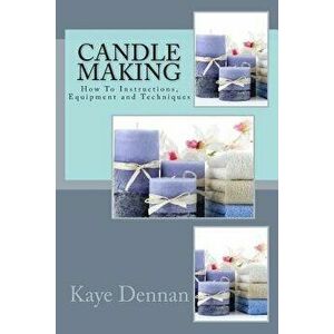 Candle Making: How to Instructions, Equipment and Techniques, Paperback - Kaye Dennan imagine