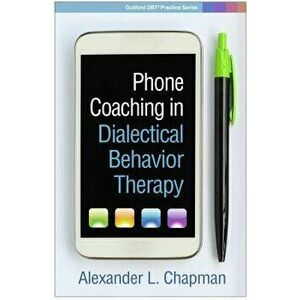 Phone Coaching in Dialectical Behavior Therapy, Paperback - Alexander L. Chapman imagine