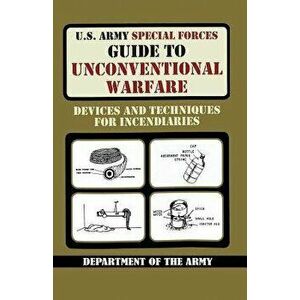 U.S. Army Special Forces Guide to Unconventional Warfare: Devices and Techniques for Incendiaries, Paperback - Army imagine