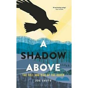 A Shadow Above: The Fall and Rise of the Raven, Paperback - Joe Shute imagine