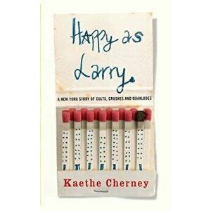 Happy as Larry: A New York Story of Cults, Crushes and Quaaludes, Paperback - Kaethe Cherney imagine