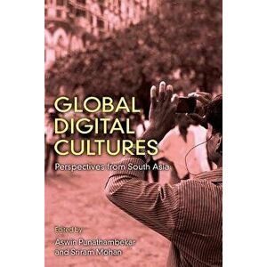 Global Digital Cultures: Perspectives from South Asia, Hardcover - Aswin Punathambekar imagine