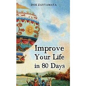 Improve Your Life in 80 Days, Paperback - Doe Zantamata imagine