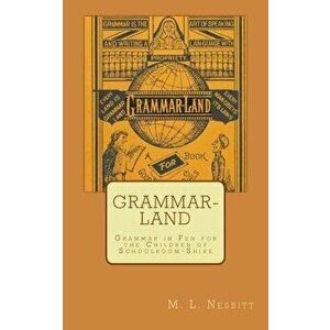 Grammar-Land: Grammar in Fun for the Children of Schoolroom-Shire, Paperback - M. L. Nesbitt imagine