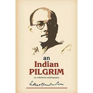 An Indian Pilgrim: An Unfinished Autobiography. This Is the First Part of the Two-Volume Original Autobiography of Subhas Chandra Bose Fi, Paperback - imagine