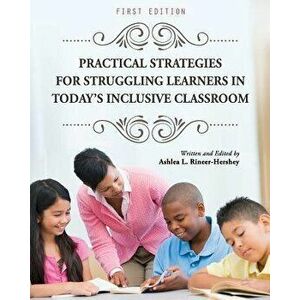 Practical Strategies for Struggling Learners in Today's Inclusive Classroom, Paperback - Ashlea L. Rineer-Hershey imagine