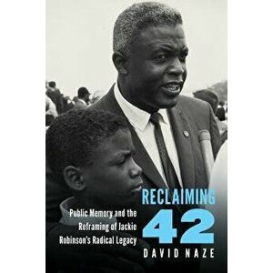 Reclaiming 42: Public Memory and the Reframing of Jackie Robinson's Radical Legacy, Hardcover - David Naze imagine