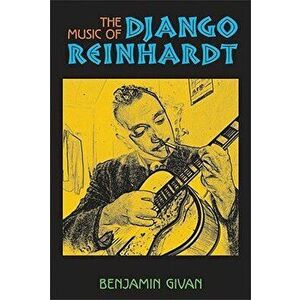 The Music of Django Reinhardt, Paperback - Benjamin Givan imagine