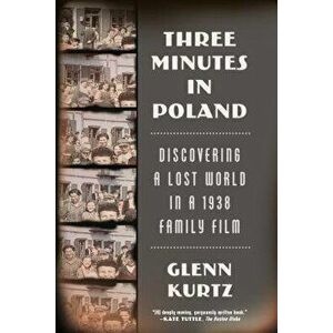 Three Minutes in Poland: Discovering a Lost World in a 1938 Family Film, Paperback - Glenn Kurtz imagine