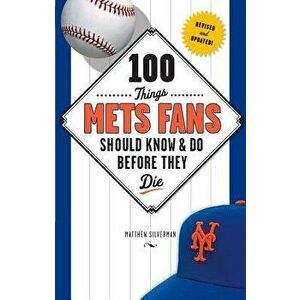 100 Things Mets Fans Should Know & Do Before They Die, Paperback - Matthew Silverman imagine