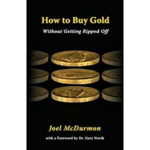 How to Buy Gold: Without Getting Ripped Off, Paperback - Joel McDurmon imagine