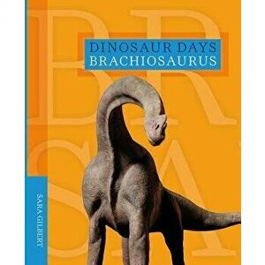 Brachiosaurus, Paperback - Sara Gilbert imagine