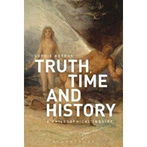 Truth, Time and History: A Philosophical Inquiry, Paperback - Sophie Botros imagine