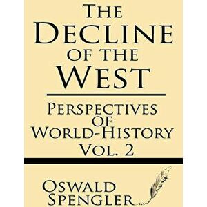 The Decline of the West (Volume 2): Perspectives of World-History, Paperback - Oswald Spengler imagine