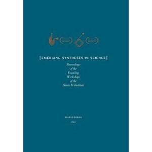 Emerging Syntheses in Science: Proceedings from the Founding Workshops of the Santa Fe Institute, Hardcover - David Pines imagine