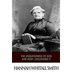 The Unselfishness of God and How I Discovered It, Paperback - Hannah Whitall Smith imagine