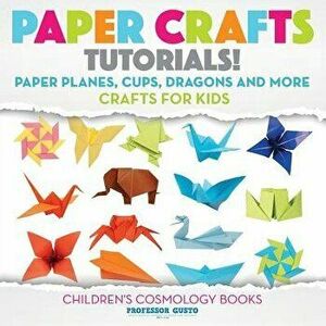 Paper Crafts Tutorials! - Paper Planes, Cups, Dragons and More - Crafts for Kids - Children's Craft & Hobby Books, Paperback - Professor Gusto imagine