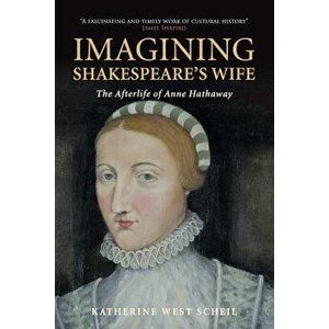 Imagining Shakespeare's Wife: The Afterlife of Anne Hathaway, Paperback - Katherine West Scheil imagine