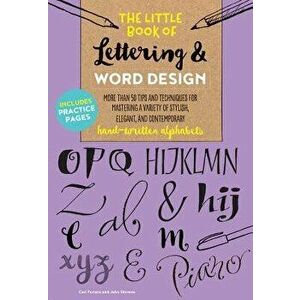 The Little Book of Lettering & Word Design: More Than 50 Tips and Techniques for Mastering a Variety of Stylish, Elegant, and Contemporary Hand-Writte imagine