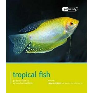Tropical Fish: Guide to Selection, Care and Compatibility, Paperback - Lance Jepson imagine