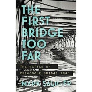 The First Bridge Too Far: The Battle of Primosole Bridge 1943, Hardcover - Mark Saliger imagine