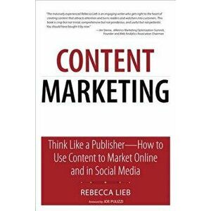 Content Marketing: Think Like a Publisher - How to Use Content to Market Online and in Social Media, Paperback - Rebecca Lieb imagine
