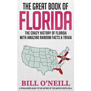 The Great Book of Florida: The Crazy History of Florida with Amazing Random Facts & Trivia, Paperback - Bill O'Neill imagine