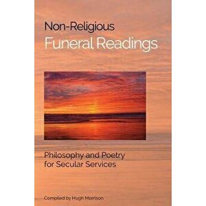 Non-Religious Funeral Readings: Philosophy and Poetry for Secular Services, Paperback - Hugh Morrison imagine