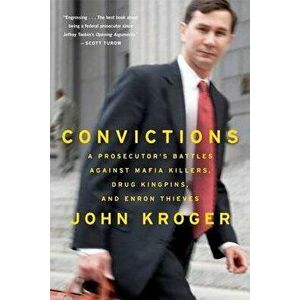 Convictions: A Prosecutor's Battles Against Mafia Killers, Drug Kingpins, and Enron Thieves, Paperback - John Kroger imagine
