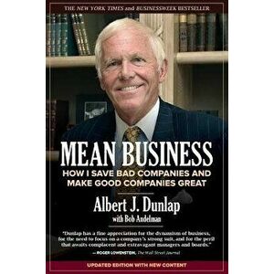 Mean Business: How I Save Bad Companies and Make Good Companies Great, Paperback - Albert J. Dunlap imagine