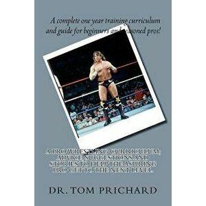 A Pro Wrestling Curriculum Advice, Suggestions and Stories to Help the Aspiring Pro Get to the Next Level., Paperback - Dr Tom Prichard imagine