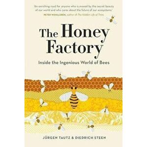The Honey Factory: Inside the Ingenious World of Bees, Hardcover - Jurgen Tautz imagine