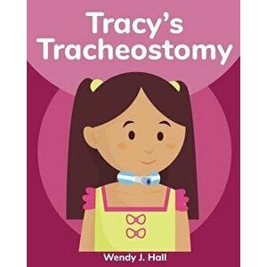 Tracy's Tracheostomy, Paperback - Wendy J. Hall imagine